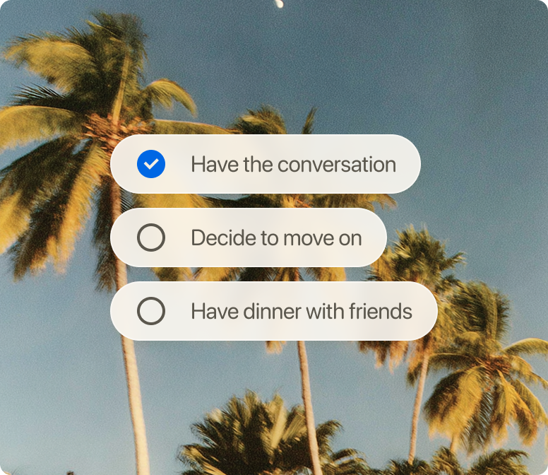 An action list over palm trees: Have the conversation, decide to move on, have dinner with friends.